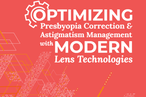 Supplement: Optimizing Presbyopia Correction & Astigmatism Management with Modern Lens Technologies